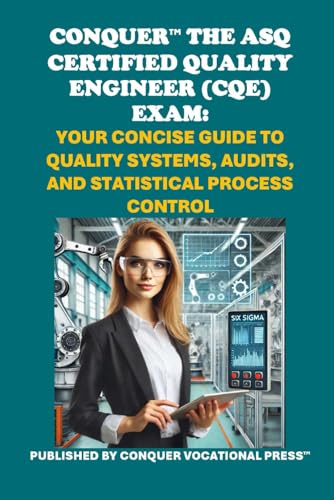 Conquer the ASQ Certified Quality Engineer (CQE) Exam: Your Concise Guide to Quality Systems, Audits, and Statistical Process Control (ASQ Certification) von Independently published