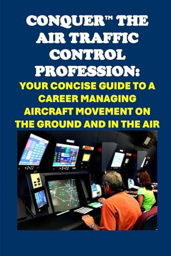 Conquer the Air Traffic Control Profession: Your Concise Guide to a Career Managing Aircraft Movement on the Ground and in the Air (Vocational Guidance) von Independently published