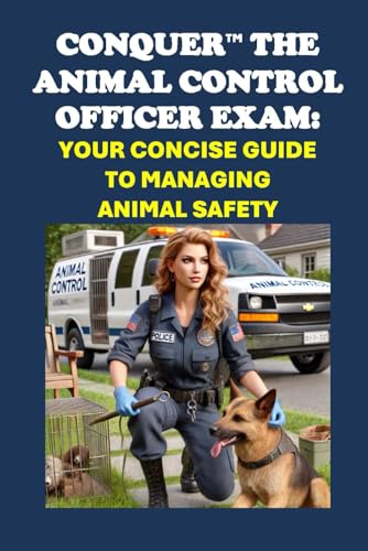 Conquer the Animal Control Officer Exam: Your Concise Guide to Managing Animal Safety (Public Safety Exams) von Independently published