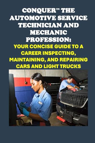 Conquer the Automotive Service Technician and Mechanic Profession: Your Concise Guide to a Career Inspecting, Maintaining, and Repairing Cars and Light Trucks (Vocational Guidance) von Independently published