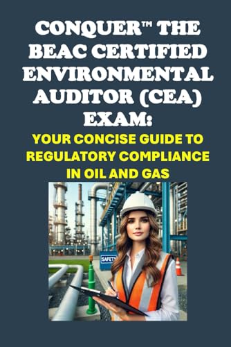 Conquer the BEAC Certified Environmental Auditor (CEA) Exam: Your Concise Guide to Regulatory Compliance in Oil and Gas (Energy Careers) von Independently published
