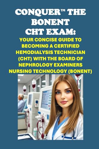 Conquer the BONENT CHT Exam: Your Concise Guide to Becoming a Certified Hemodialysis Technician (CHT) with the Board of Nephrology Examiners Nursing Technology (BONENT) (Healthcare Exams) von Independently published