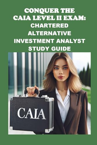 Conquer the CAIA Level II Exam: Chartered Alternative Investment Analyst Study Guide (Investment Exams) von Independently published