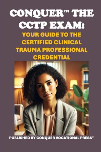 Conquer the CCTP Exam: Your Guide to the Certified Clinical Trauma Professional Credential (Counseling and Social Work Exams) von Independently published