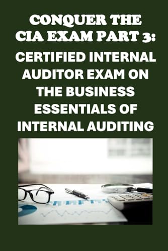 Conquer the CIA Exam Part 3: Your Guide to the Certified Internal Auditor Exam on the Business Essentials of Internal Auditing (Business Guides) von Independently published