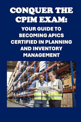 Conquer the CPIM Exam: Your Guide to Becoming APICS Certified in Planning and Inventory Management (APICS Exams) von Independently published