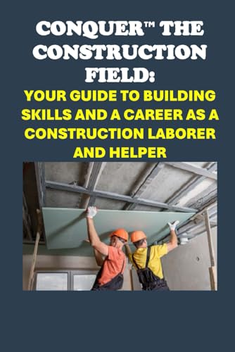 Conquer the Construction Field: Your Guide to Building Skills and a Career as a Construction Laborer and Helper (Vocational Guidance) von Independently published