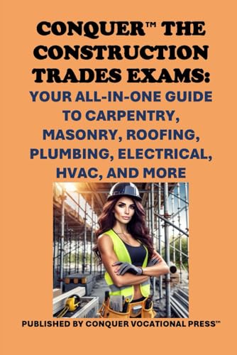 Conquer the Construction Trades Exams: Your All-in-One Guide to Carpentry, Masonry, Roofing, Plumbing, Electrical, HVAC, and More (Skilled Trades Exams) von Independently published