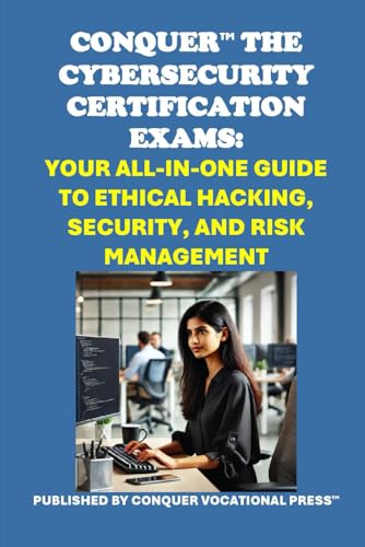 Conquer the Cybersecurity Certification Exams: Your All-in-One Guide to Ethical Hacking, Security, and Risk Management (Cybersecurity Exams) von Independently published