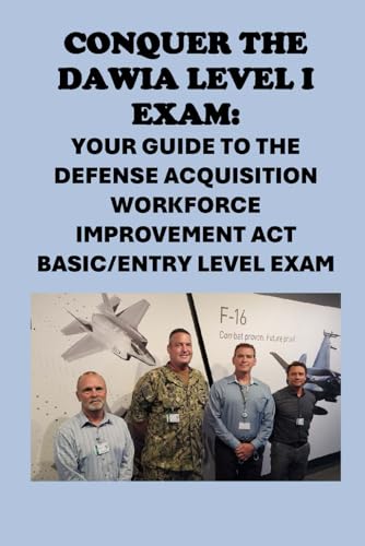 Conquer the DAWIA Level I Exam: Your Guide to the Defense Acquisition Workforce Improvement Act Basic/Entry Level Exam (Federal Acquisition Certification Exams) von Independently published