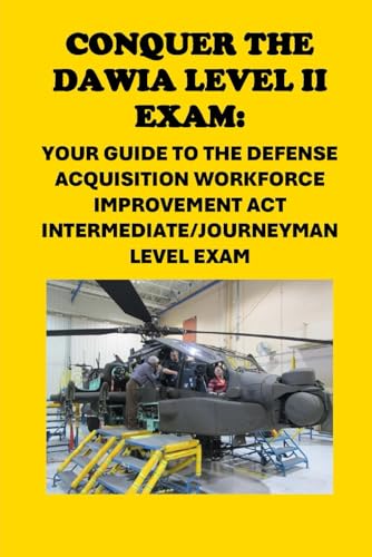 Conquer the DAWIA Level II Exam: Your Guide to the Defense Acquisition Workforce Improvement Act Intermediate/Journeyman Level Exam (Federal Acquisition Certification Exams) von Independently published