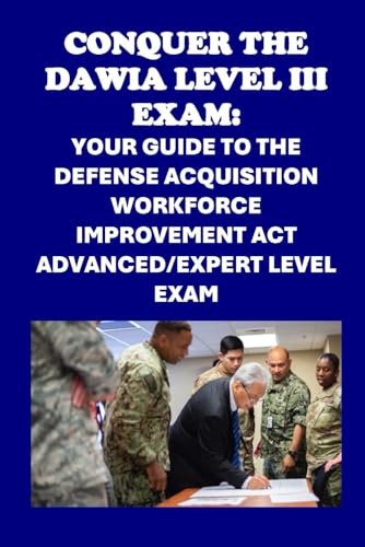 Conquer the DAWIA Level III Exam: Your Guide to the Defense Acquisition Workforce Improvement Act Advanced/Expert Level Exam (Federal Acquisition Certification Exams) von Independently published
