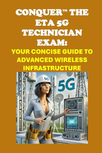 Conquer the ETA 5G Technician Exam: Your Concise Guide to Advanced Wireless Infrastructure (ETA International Study Guides) von Independently published