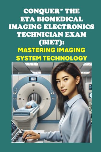 Conquer the ETA Biomedical Imaging Electronics Technician Exam (BIET): Mastering Imaging System Technology (ETA International Study Guides) von Independently published