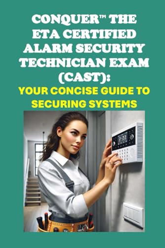 Conquer the ETA Certified Alarm Security Technician Exam (CAST): Your Concise Guide to Securing Systems (ETA International Study Guides) von Independently published