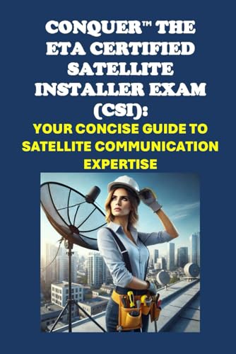 Conquer the ETA Certified Satellite Installer Exam (CSI): Your Concise Guide to Satellite Communication Expertise (ETA International Study Guides) von Independently published
