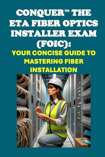 Conquer the ETA Fiber Optics Installer Exam (FOIC): Your Concise Guide to Mastering Fiber Installation (ETA International Study Guides) von Independently published