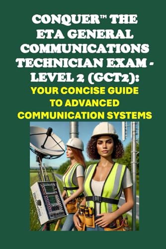 Conquer the ETA General Communications Technician Exam - Level 2 (GCT2): Your Concise Guide to Advanced Communication Systems (ETA International Study Guides) von Independently published