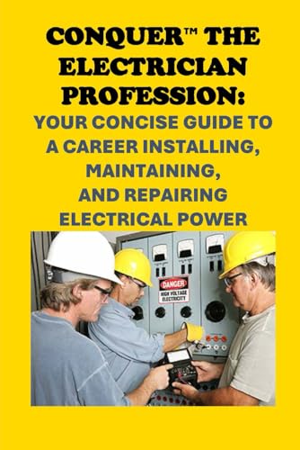 Conquer the Electrician Profession: Your Concise Guide to a Career Installing, Maintaining, and Repairing Electrical Power (Vocational Guidance) von Independently published
