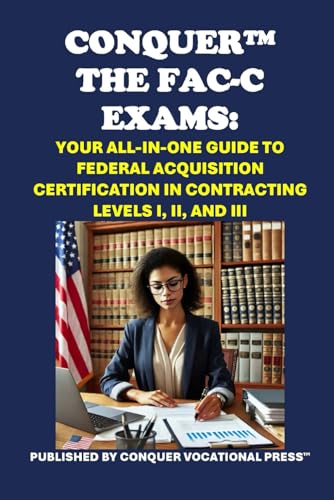 Conquer the FAC-C Exams: Your All-in-One Guide to Federal Acquisition Certification in Contracting Levels I, II, and III (Federal Acquisition Certification Exams) von Independently published