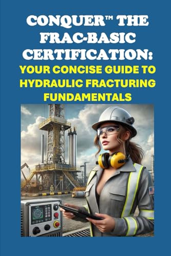 Conquer the FRAC-BASIC Certification: Your Concise Guide to Hydraulic Fracturing Fundamentals (Energy Careers) von Independently published