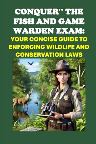 Conquer the Fish and Game Warden Exam: Your Concise Guide to Enforcing Wildlife and Conservation Laws (Public Safety Exams) von Independently published