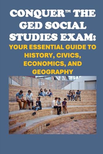 Conquer the GED Social Studies Exam: Your Essential Guide to History, Civics, Economics, and Geography (GED Study Guides) von Independently published
