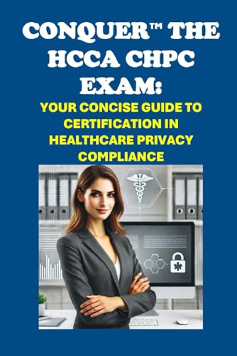 Conquer the HCCA CHPC Exam: Your Concise Guide to Certification in Healthcare Privacy Compliance (Healthcare Exams) von Independently published