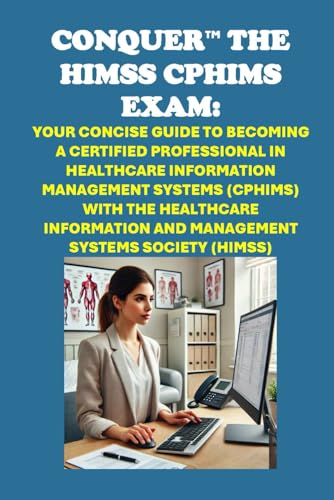 Conquer the HIMSS CPHIMS Exam: Your Concise Guide to Becoming a Certified Professional in Healthcare Information Management Systems (CPHIMS) with the ... Systems Society (HIMSS) (Healthcare Exams) von Independently published