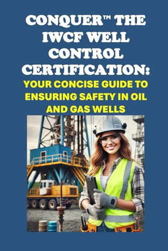 Conquer the IWCF Well Control Certification: Your Concise Guide to Ensuring Safety in Oil and Gas Wells (Energy Careers) von Independently published