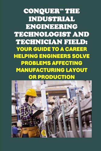 Conquer the Industrial Engineering Field: Your Guide to a Career as an Industrial Engineering Technologist and Technician Helping Engineers Solve ... Layout or Production (Vocational Guidance) von Independently published