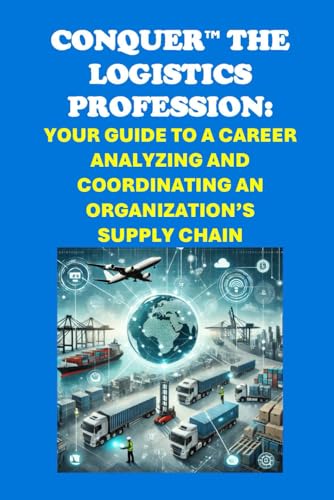 Conquer the Logistics Profession: Your Guide to a Career Analyzing and Coordinating an Organization’s Supply Chain (Vocational Guidance) von Independently published