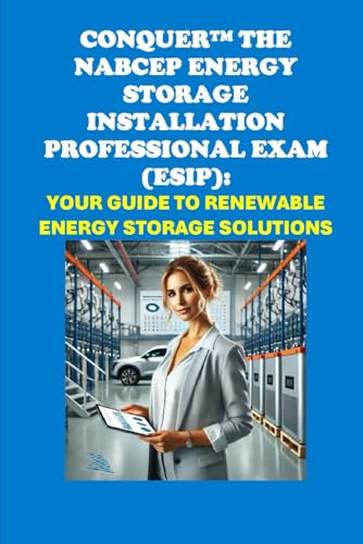 Conquer the NABCEP Energy Storage Installation Professional Exam (ESIP): Your Guide to Renewable Energy Storage Solutions (Solar Certification) von Independently published