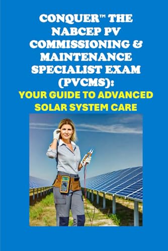 Conquer the NABCEP PV Commissioning & Maintenance Specialist Exam (PVCMS): Your Guide to Advanced Solar System Care (Solar Certification) von Independently published