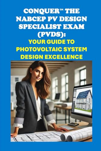 Conquer the NABCEP PV Design Specialist Exam (PVDS): Your Guide to Photovoltaic System Design Excellence (Solar Certification) von Independently published