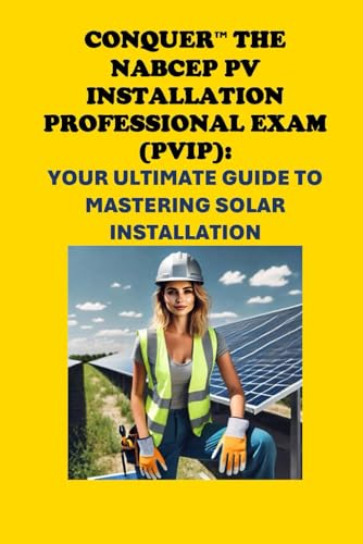 Conquer the NABCEP PV Installation Professional Exam (PVIP): Your Ultimate Guide to Mastering Solar Installation (Solar Certification) von Independently published