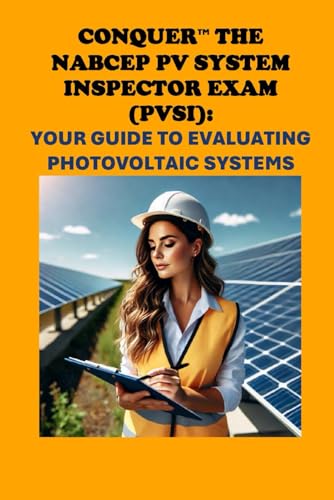 Conquer the NABCEP PV System Inspector Exam (PVSI): Your Guide to Evaluating Photovoltaic Systems (Solar Certification) von Independently published
