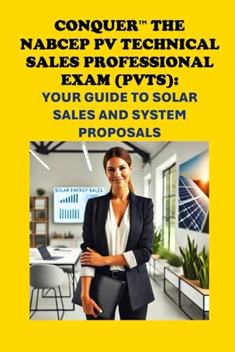 Conquer the NABCEP PV Technical Sales Professional Exam (PVTS): Your Guide to Solar Sales and System Proposals (Solar Certification) von Independently published