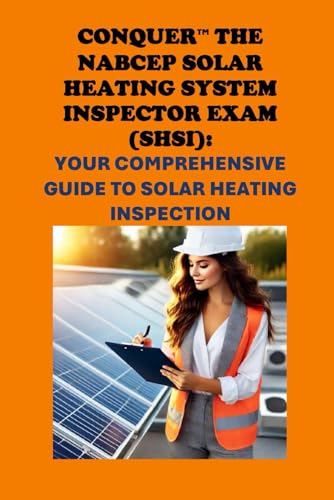 Conquer the NABCEP Solar Heating System Inspector Exam (SHSI): Your Comprehensive Guide to Solar Heating Inspection (Solar Certification) von Independently published
