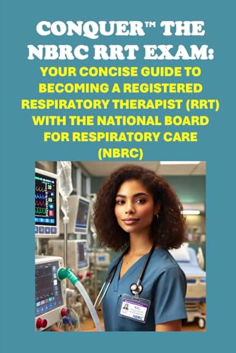 Conquer the NBRC RRT Exam: Your Concise Guide to Becoming a Registered Respiratory Therapist (RRT) with the National Board for Respiratory Care (NBRC) (Healthcare Exams) von Independently published