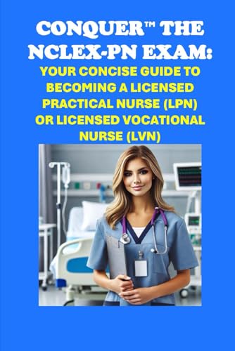 Conquer the NCLEX-PN Exam: Your Concise Guide to Becoming a Licensed Practical Nurse (LPN) or Licensed Vocational Nurse (LVN) (Healthcare Exams) von Independently published