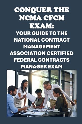 Conquer the NCMA CFCM Exam: Your Guide to the National Contract Management Association Certified Federal Contracts Manager Exam (Federal Acquisition Certification Exams) von Independently published