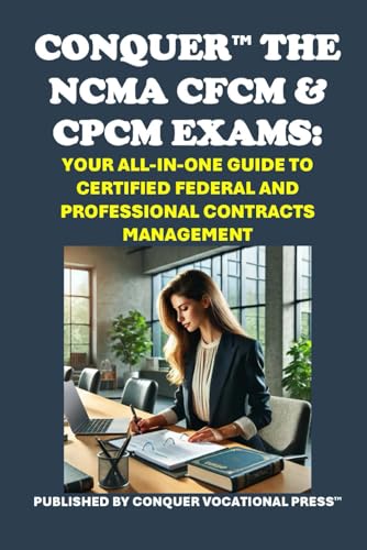 Conquer the NCMA CFCM & CPCM Exams: Your All-in-One Guide to Certified Federal and Professional Contracts Management (Federal Acquisition Certification Exams) von Independently published