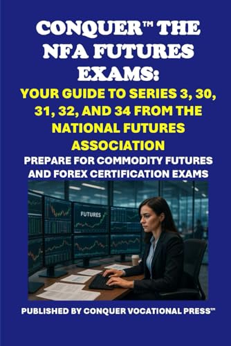 Conquer the NFA Futures Exams: Your Guide to Series 3, 30, 31, 32, and 34 from the National Futures Association: Prepare for Commodity Futures and Forex Certification Exams (Investment Exams) von Independently published