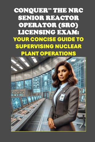 Conquer the NRC Senior Reactor Operator (SRO) Licensing Exam: Your Concise Guide to Supervising Nuclear Plant Operations (Energy Careers) von Independently published