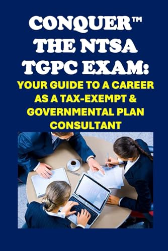 Conquer the NTSA TGPC Exam: Your Guide to a Career as a Tax-Exempt & Governmental Plan Consultant (Retirement Exams) von Independently published