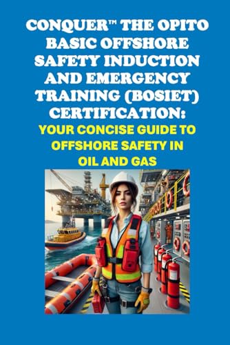 Conquer the OPITO Basic Offshore Safety Induction and Emergency Training (BOSIET) Certification: Your Concise Guide to Offshore Safety in Oil and Gas (Energy Careers) von Independently published