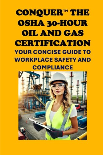 Conquer the OSHA 30-Hour Oil and Gas Certification: Your Concise Guide to Workplace Safety and Compliance (Energy Careers) von Independently published