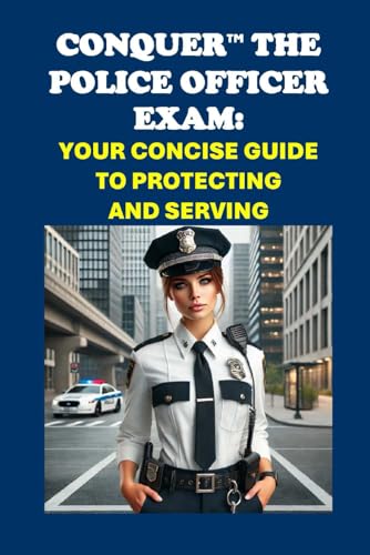 Conquer the Police Officer Exam: Your Concise Guide to Protecting and Serving (Public Safety Exams) von Independently published