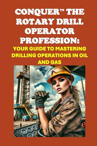 Conquer the Rotary Drill Operator Profession: Your Guide to Mastering Drilling Operations in Oil and Gas (Vocational Guidance) von Independently published